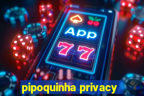 pipoquinha privacy